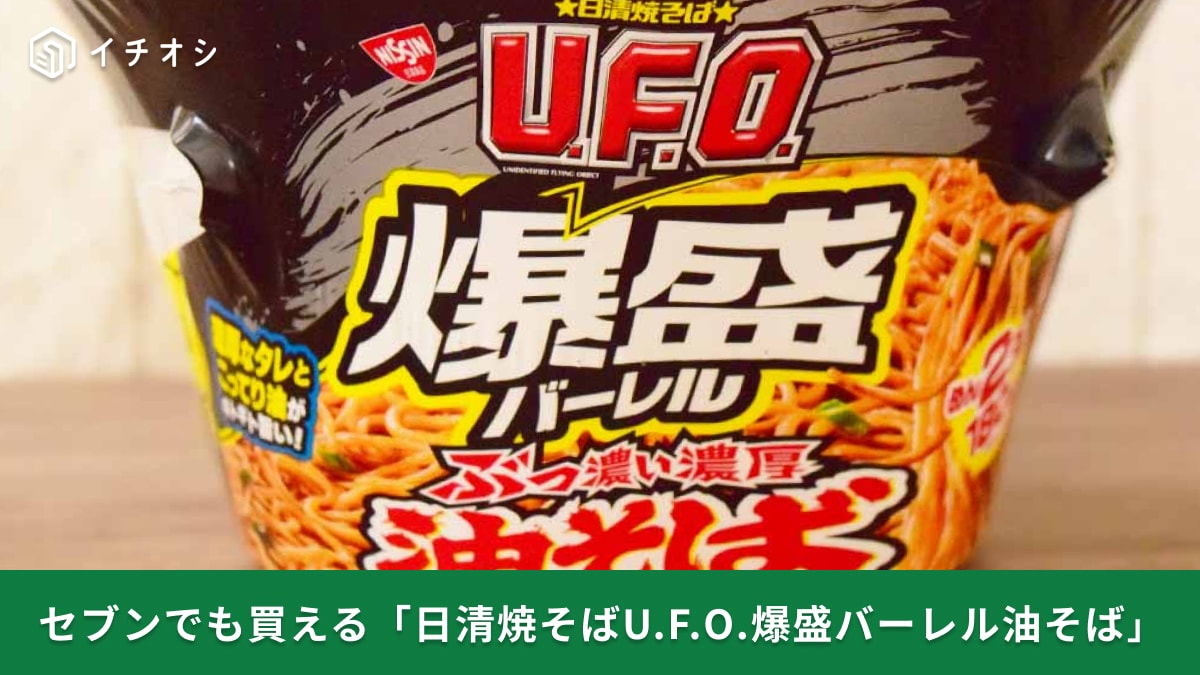 【セブン限定】デカ盛り「日清焼そばU.F.O.爆盛バーレル 油そば」を実食！ぶっ濃いパンチ力で満足感◎