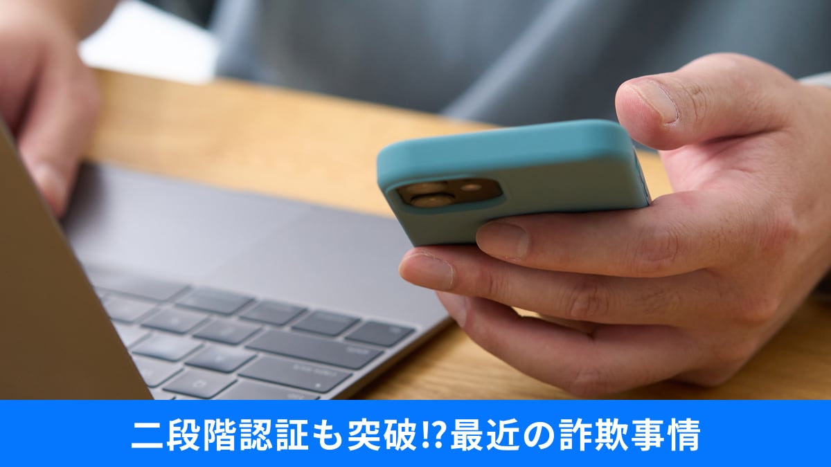 【二段階認証の限界】「特殊詐欺」被害額が過去最高に！安全対策の新常識3つとは