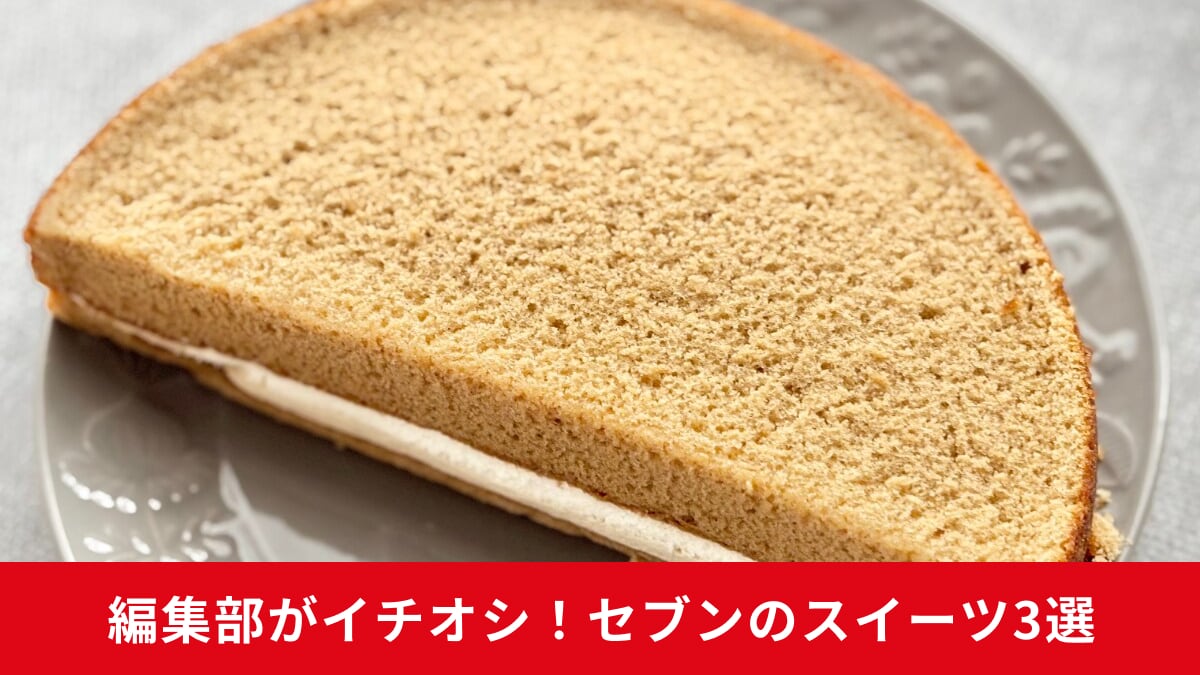 「激うま」の声が続出! 今すぐセブンイレブンで買うべき新作スイーツ3選