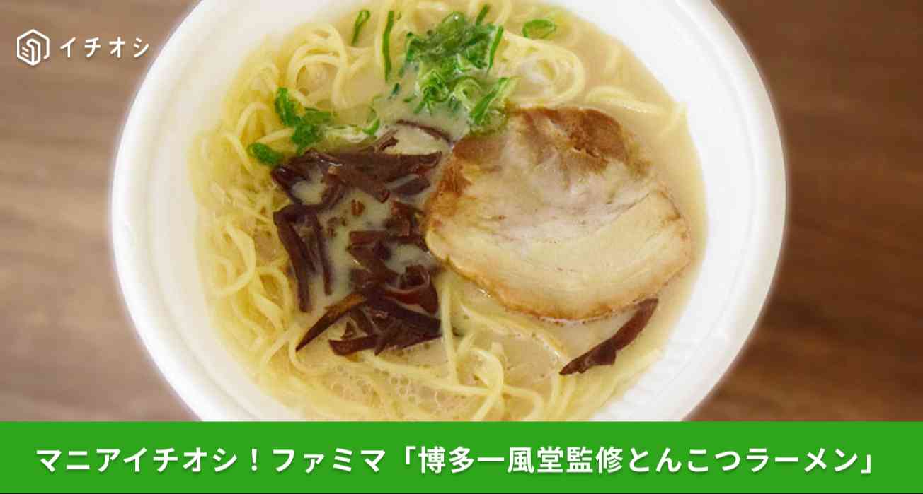 本格的と評判!ファミリーマート「博多一風堂監修 とんこつラーメン」を実食してみた