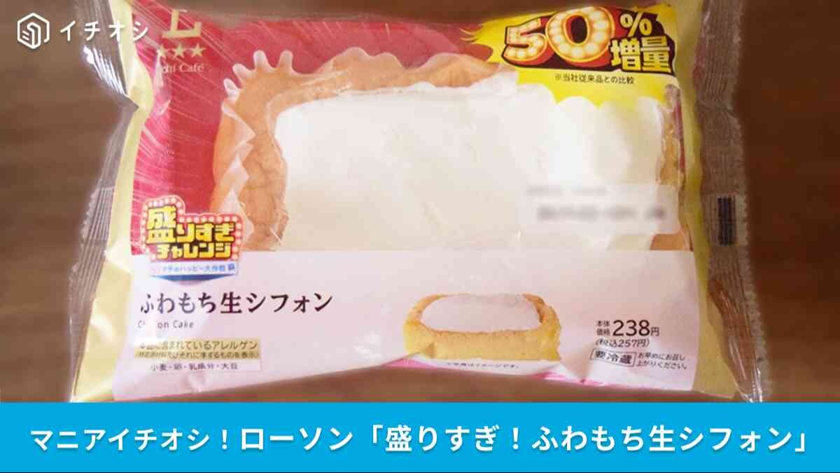 【ローソン50％増量】クリーミーかつ甘みのある味わい！「盛りすぎ！ふわもち生シフォン」を食べてみた
