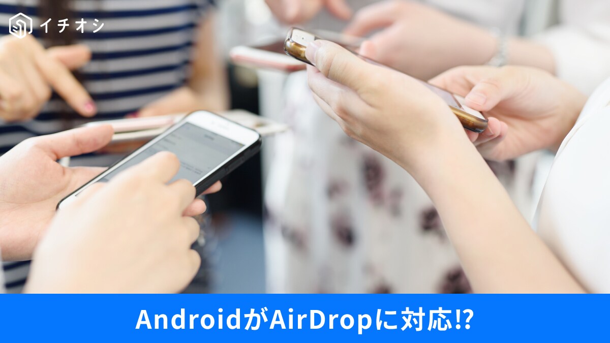 【iPhone活用】Androidでも「AirDrop」が使える～！OSの垣根を超えたスマホの活用術3選